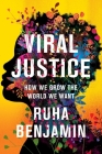 Viral Justice: How We Grow the World We Want By Ruha Benjamin Cover Image