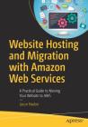 Website Hosting and Migration with Amazon Web Services: A Practical Guide to Moving Your Website to AWS Cover Image