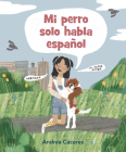 Mi perro solo habla español By Andrea Cáceres, Andrea Cáceres (Illustrator) Cover Image