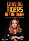 Chasing Tigers in the Dark: Life Lessons of a Fierce Survivor By Ally Shaw Cover Image
