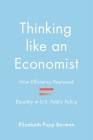 Thinking Like an Economist: How Efficiency Replaced Equality in U.S. Public Policy By Elizabeth Popp Berman Cover Image