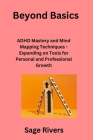 Beyond Basics: ADHD Mastery and Mind Mapping Techniques - Expanding on Tools for Personal and Professional Growth Cover Image
