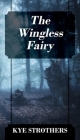 The Wingless Fairy By Kye Strothers Cover Image