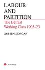 Labour and Partition: The Belfast Working Class 1905-23 (Pluto Irish Library) By Austen Morgan Cover Image