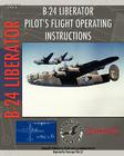 B-24 Liberator Pilot's Flight Operating Instructions By Consolidated Aircraft (Created by), U. S. Army Air Force (Created by) Cover Image