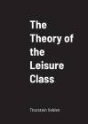 The Theory of the Leisure Class By Thorstein Veblen Cover Image