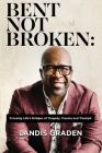 Bent Not Broken: Crossing Life's Bridges of Tragedy, Trauma and Triumph Cover Image