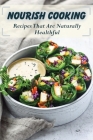 Nourish Cooking: Recipes That Are Naturally Healthful: Nourish Cookbooks For Foodies By Chloe Polycarpe Cover Image