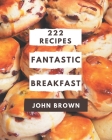 222 Fantastic Breakfast Recipes: Making More Memories in your Kitchen with Breakfast Cookbook! By John Brown Cover Image