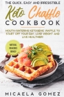 The Quick, Easy and Irresistible Keto Chaffle Cookbook: Mouth-watering Ketogenic Waffle to Start Off Your Day, lose weight and live healthier! Plus, a Cover Image