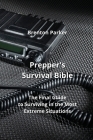 Prepper's Survival Bible: The Final Guide to Surviving in the Most Extreme Situations By Brenton Parker Cover Image