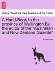 A Hand-Book to the Province of Wellington by the Editor of the Australian and New Zealand Gazette By Anonymous Cover Image