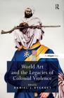 World Art and the Legacies of Colonial Violence. Edited by Daniel Rycroft By Daniel J. Rycroft (Editor) Cover Image