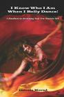 I KNOW WHO I AM WHEN I BELLY DANCE! A Handbook for Reclaiming Your True Feminine Self By Deleela Morad Ma Cover Image