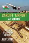 Cardiff Airport at Rhoose: 70 Years of Aviation History By Geoff Jones Cover Image