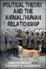 Political Theory and the Animal/Human Relationship By Judith Grant (Editor), Vincent G. Jungkunz (Editor) Cover Image