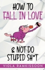 How to Fall in Love & Not Do Stupid Sh*t By Viola Ramkissoon Cover Image
