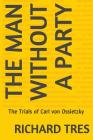 The Man Without a Party: The Trials of Carl von Ossietzky By Richard Tres Cover Image
