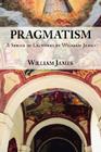 Pragmatism: A Series of Lectures by William James, 1906-1907 By William James Cover Image
