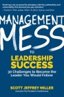 Management Mess to Leadership Success: 30 Challenges to Become the Leader You Would Follow (Wall Street Journal Best Selling Author, Leadership Mentor By Scott Jeffrey Miller Cover Image