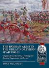 The Russian Army in the Great Northern War 1700-21: Organisation, Materiel, Training and Combat Experience, Uniforms (Century of the Soldier) By Boris Megorsky Cover Image