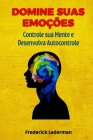 Domine Suas Emoções, Controle sua Mente e Desenvolva Autocontrole. By Frederick Lederman Cover Image