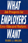 What Employers Want: Job Prospects for Less-Educated Workers (Multi-City Study of Urban Inequality) By Harry J. Holzer Cover Image