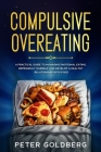 Compulsive Overeating: A Practical Guide to Managing Emotional Eating, Reprogram Yourself and Develop a Healthy Relationship with Food Cover Image