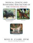 Medical, Genetic & Behavioral Risk Factors of the Sporting Breeds By DVM Ross D. Clark Cover Image