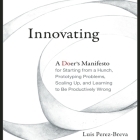 Innovating: A Doer's Manifesto for Starting from a Hunch, Prototyping Problems, Scaling Up, and Learning to Be Productively Wrong By Luis Perez-Breva, Tim Andres Pabon (Read by), Timothy Andrés Pabon (Read by) Cover Image