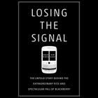 Losing the Signal Lib/E: The Untold Story Behind the Extraordinary Rise and Spectacular Fall of Blackberry Cover Image