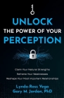 Unlock the Power of Your Perception: Claim Your Natural Strengths, Reframe Your Weaknesses, Reshape Your Most Important Relationships By Lynda-Ross Vega, Gary M. Jordan Cover Image