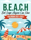 B.E.A.C.H Best Escape Anyone Can Have Calendar 2021-2022: 18-Months July 2021 To December 2022, Travel Nature, Calendar For Men And Women, Summer Vaca By Alina Neal Cover Image