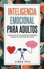 Inteligencia Emocional Para Adultos: 7 pasos para ser emocionalmente inteligente y mejorar tus relaciones hoy mismo By Linda Hill Cover Image