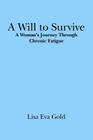 A Will to Survive: A Woman's Journey Through Chronic Fatigue By Lisa Eva Gold Cover Image