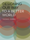 Designing Our Way to a Better World By Thomas Fisher Cover Image