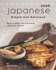 Cook Japanese: Simple and Delicious: Easy to Make but Delicious Japanese Dishes Cover Image