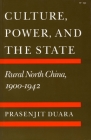 Culture, Power, and the State: Rural North China, 1900-1942 By Prasenjit Duara Cover Image