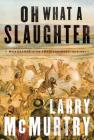 Oh What a Slaughter: Massacres in the American West: 1846--1890 By Larry McMurtry Cover Image