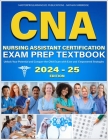 CNA Nursing Assistant Certification Exam Prep Textbook: Unlock Your Potential and Conquer the CNA Exam with Ease and Empowered Strategies Cover Image