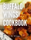 Buffalo Wings Cookbook: 5 ways to make Buffalo Wings, Baked Buffalo Wings, Buffalo sauce and more By Sarah N. Klaar Cover Image