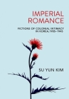 Imperial Romance: Fictions of Colonial Intimacy in Korea, 1905-1945 By Su Yun Kim Cover Image