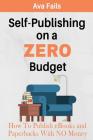 Self-Publishing on a Zero Budget: How to Publish eBooks and Paperbacks with No Money Cover Image