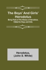 The Boys' and Girls' Herodotus; Being Parts of the History of Herodotus, Edited for Boys and Girls By Herodotus, John S. White Cover Image