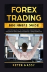 Forex Trading Beginners Guide: Learn Strategies Every Top Trader is Using: Simple Step by Step Instructions on How to Develop a System That is Going Cover Image