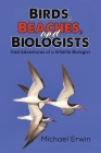 Birds, Beaches, and Biologists By Michael Erwin Cover Image