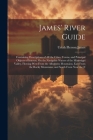 James' River Guide: Containing Descriptions of All the Cities, Towns, and Principal Objects of Interest, On the Navigable Waters of the Mi By Uriah Pierson James Cover Image