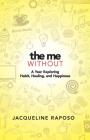 The Me, Without: A Year Exploring Habit, Healing, and Happiness By Jacqueline Raposo Cover Image
