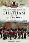 Chatham in the Great War (Your Towns & Cities in the Great War) By Stephen Wynn Cover Image