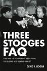 Three Stooges FAQ: Everything Left to Know About the Eye-Poking, Face-Slapping, Head-Thumping Geniuses By David J. Hogan Cover Image
